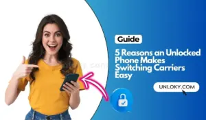 5 Reasons an Unlocked Phone Makes Switching Carriers Easy