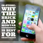 In-store: Why the Brick and Mortar Experience Is Best for Smartphones